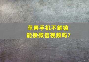 苹果手机不解锁能接微信视频吗?