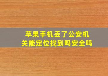 苹果手机丢了公安机关能定位找到吗安全吗