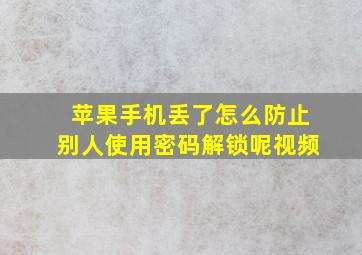 苹果手机丢了怎么防止别人使用密码解锁呢视频