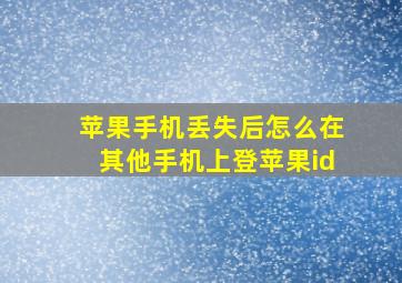 苹果手机丢失后怎么在其他手机上登苹果id