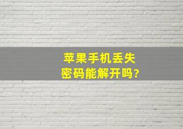 苹果手机丢失密码能解开吗?