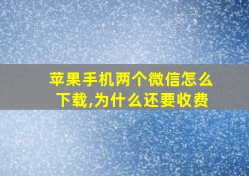 苹果手机两个微信怎么下载,为什么还要收费