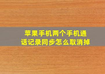 苹果手机两个手机通话记录同步怎么取消掉