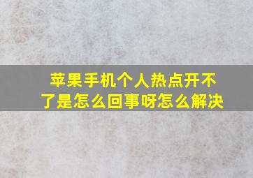 苹果手机个人热点开不了是怎么回事呀怎么解决