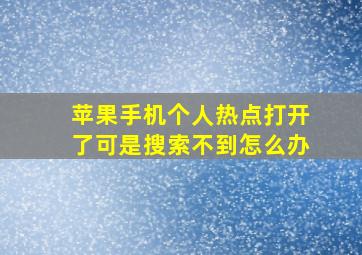 苹果手机个人热点打开了可是搜索不到怎么办