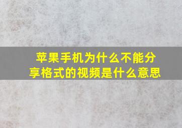 苹果手机为什么不能分享格式的视频是什么意思