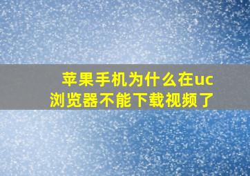 苹果手机为什么在uc浏览器不能下载视频了