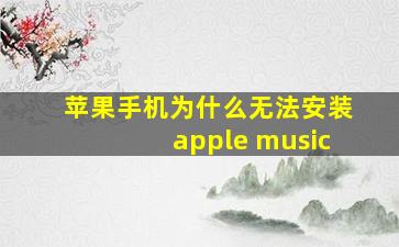 苹果手机为什么无法安装apple music