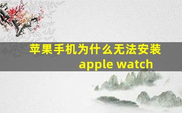 苹果手机为什么无法安装apple watch