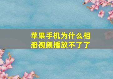 苹果手机为什么相册视频播放不了了