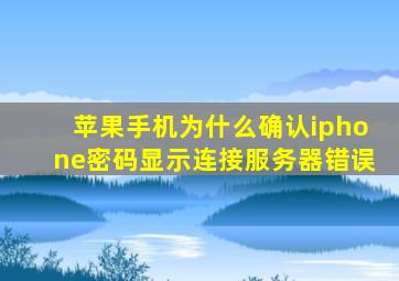 苹果手机为什么确认iphone密码显示连接服务器错误