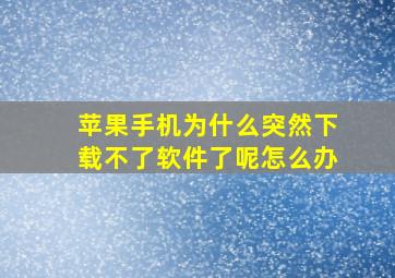 苹果手机为什么突然下载不了软件了呢怎么办