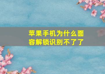 苹果手机为什么面容解锁识别不了了