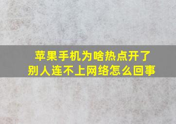 苹果手机为啥热点开了别人连不上网络怎么回事