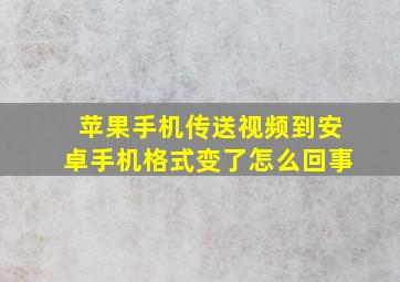 苹果手机传送视频到安卓手机格式变了怎么回事