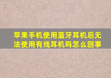 苹果手机使用蓝牙耳机后无法使用有线耳机吗怎么回事