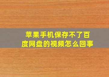 苹果手机保存不了百度网盘的视频怎么回事