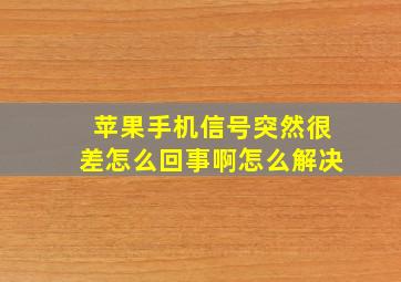 苹果手机信号突然很差怎么回事啊怎么解决