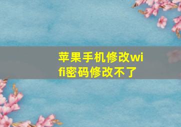 苹果手机修改wifi密码修改不了