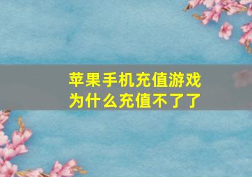 苹果手机充值游戏为什么充值不了了