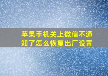 苹果手机关上微信不通知了怎么恢复出厂设置