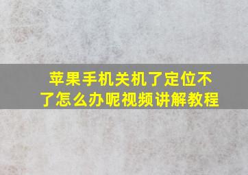 苹果手机关机了定位不了怎么办呢视频讲解教程