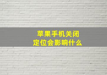 苹果手机关闭定位会影响什么