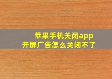 苹果手机关闭app开屏广告怎么关闭不了