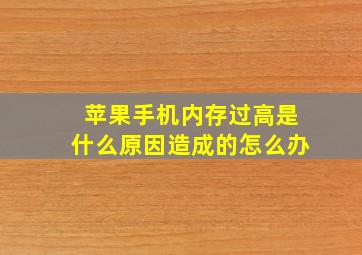 苹果手机内存过高是什么原因造成的怎么办