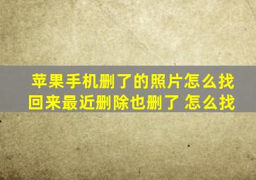 苹果手机删了的照片怎么找回来最近删除也删了 怎么找