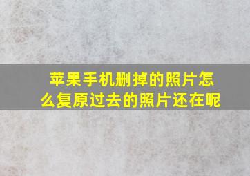 苹果手机删掉的照片怎么复原过去的照片还在呢