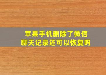 苹果手机删除了微信聊天记录还可以恢复吗