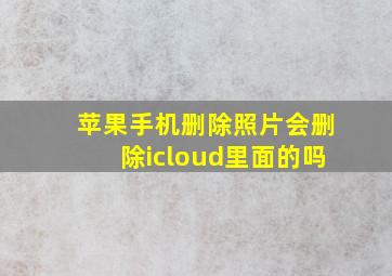 苹果手机删除照片会删除icloud里面的吗