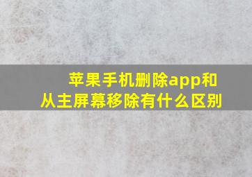 苹果手机删除app和从主屏幕移除有什么区别