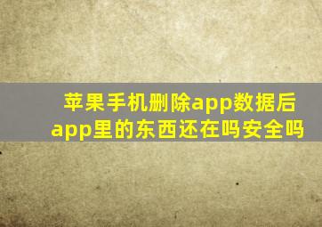 苹果手机删除app数据后app里的东西还在吗安全吗