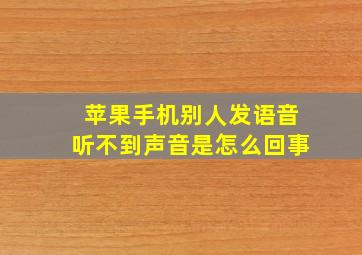 苹果手机别人发语音听不到声音是怎么回事