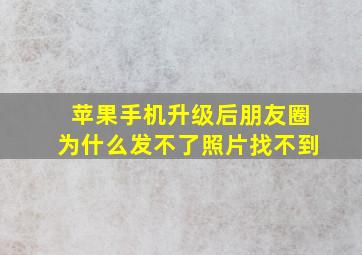 苹果手机升级后朋友圈为什么发不了照片找不到