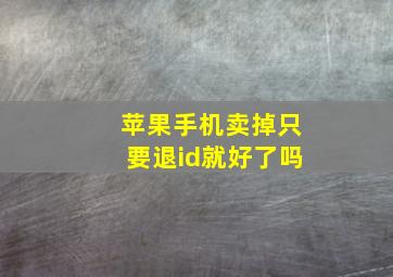 苹果手机卖掉只要退id就好了吗