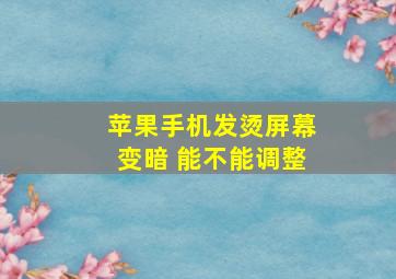 苹果手机发烫屏幕变暗 能不能调整