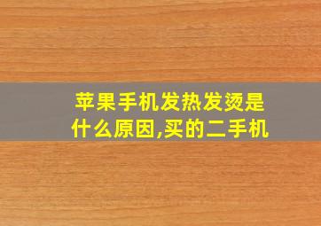 苹果手机发热发烫是什么原因,买的二手机