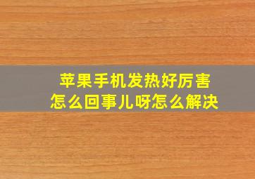 苹果手机发热好厉害怎么回事儿呀怎么解决