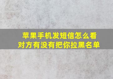 苹果手机发短信怎么看对方有没有把你拉黑名单