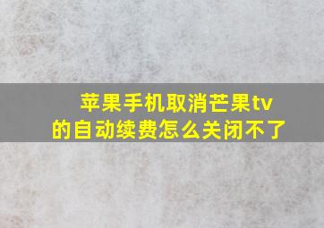 苹果手机取消芒果tv的自动续费怎么关闭不了