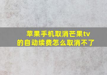 苹果手机取消芒果tv的自动续费怎么取消不了