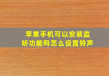 苹果手机可以安装监听功能吗怎么设置铃声