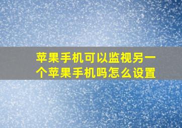 苹果手机可以监视另一个苹果手机吗怎么设置