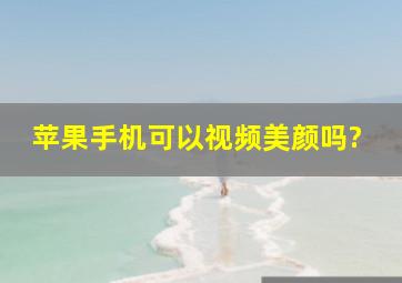 苹果手机可以视频美颜吗?