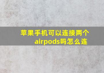 苹果手机可以连接两个airpods吗怎么连