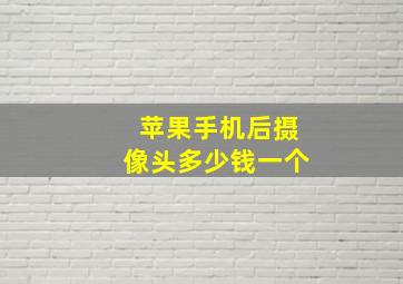 苹果手机后摄像头多少钱一个