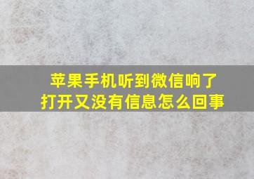 苹果手机听到微信响了打开又没有信息怎么回事